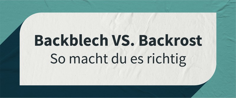 Was ist der Unterschied zwischen Backblech oder Backrost?